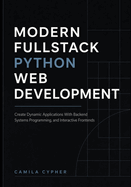 Modern Fullstack Python Web Development: Create Dynamic Applications With Backend Systems Programming, and Interactive Frontend