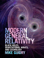 Modern General Relativity: Black Holes, Gravitational Waves, and Cosmology