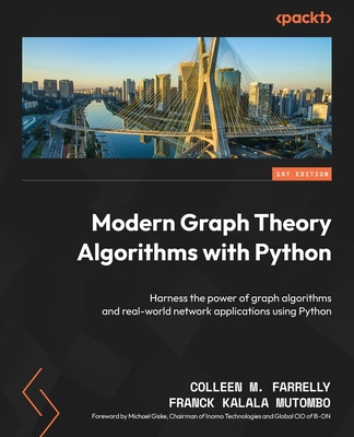 Modern Graph Theory Algorithms with Python: Harness the power of graph algorithms and real-world network applications using Python - Farrelly, Colleen M., and Mutombo, Franck Kalala
