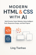 Modern HTML & CSS with AI: Build Smarter, Faster Websites Using Intelligent Tools, Responsive Design, and Real Projects