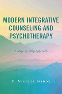 Modern Integrative Counseling and Psychotherapy: A Step-by-Step Approach