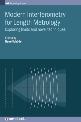 Modern Interferometry for Length Metrology: Exploring limits and novel techniques - Sch�del, Ren�, Professor (Editor), and Pollinger, Florian, Dr. (Contributions by), and Nicolaus, Arnold, Dr. (Contributions by)