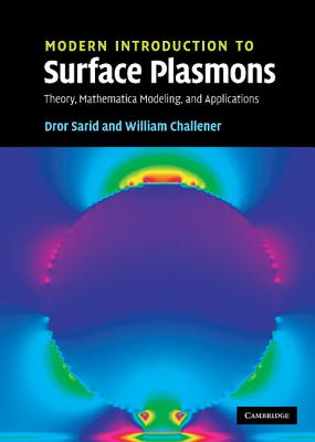 Modern Introduction to Surface Plasmons: Theory, Mathematica Modeling and Applications - Sarid, Dror, and Challener, William a