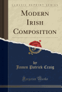 Modern Irish Composition (Classic Reprint)