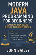 Modern Java Programming for Beginners: featuring JAVA 25 and IntelliJ Community Edition
