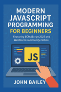 Modern JavaScript Programming for Beginners: Featuring ECMAScript 2025 and WebStorm Community Edition