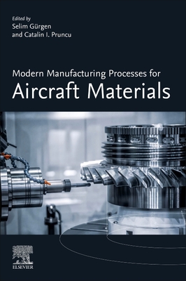 Modern Manufacturing Processes for Aircraft Materials - Gurgen, Selim (Editor), and Pruncu, Catalin I (Editor)