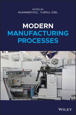 Modern Manufacturing Processes - Ko�, Muammer (Editor), and �zel, Tugrul (Editor)