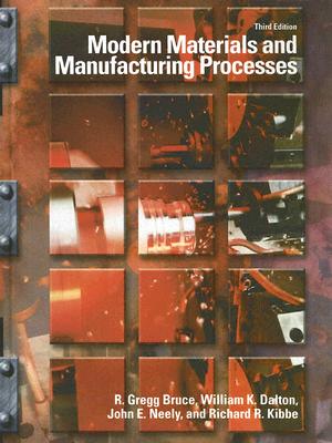 Modern Materials and Manufacturing Processes - Bruce, R Gregg, and Dalton, William K, and Neely, John E