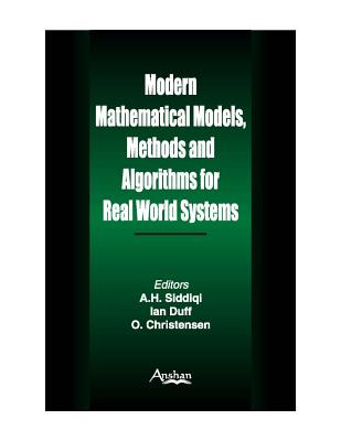 Modern Mathematical Models, Methods and Algorithms for Real World Systems - Siddiqui, Andul Hasan (Editor), and Duff, Ian (Editor), and Christensen, Ole (Editor)