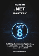 Modern .NET Mastery: Build High-Performance Applications, Scalable APIs, and Cloud-Ready Solutions with C# and .NET
