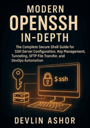 Modern OpenSSH In-Depth: The Complete Secure Shell Guide for SSH Server Configuration, Key Management, Tunneling, SFTP File Transfer, and DevOps Automation.