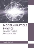 Modern Particle Physics: Concepts and Applications