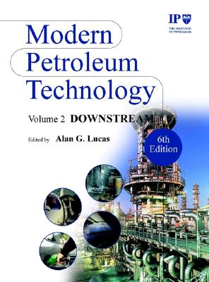 Modern Petroleum Technology, Downstream - Institute of Petroleum (Ip), and Lucas, Alan G (Editor)