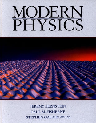Modern Physics - Bernstein, Jeremy, and Fishbane, Paul M, and Gasiorowicz, Stephen G