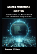 Modern PowerShell Scripting: Master PowerShell 7 for Windows, Linux & Cloud Automation and DevOps Workflows