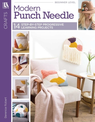 Modern Punch Needle: 14 Step-By-Step Progressive Learning Projects - Robert, Berenice