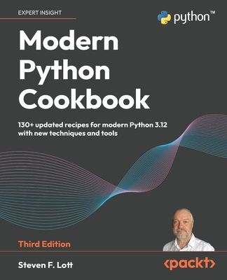 Modern Python Cookbook: 130+ updated recipes for modern Python 3.12 with new techniques and tools - Lott, Steven F.