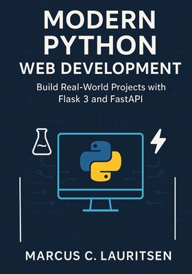 Modern Python Web Development: Build Real-World Projects with Flask 3 and FastAPI - Lauritsen, Marcus C