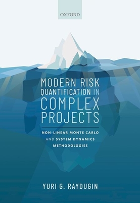 Modern Risk Quantification in Complex Projects: Non-linear Monte Carlo and System Dynamics Methodologies - Raydugin, Yuri G.