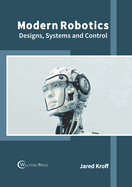 Modern Robotics: Designs, Systems and Control