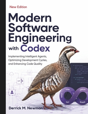 Modern Software Engineering with Codex: Implementing Intelligent Agents, Optimizing Development Cycles, and Enhancing Code Quality - Newman, Derrick M