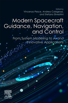 Modern Spacecraft Guidance, Navigation, and Control: From System Modeling to AI and Innovative Applications - Pesce, Vincenzo (Editor), and Colagrossi, Andrea (Editor), and Silvestrini, Stefano (Editor)