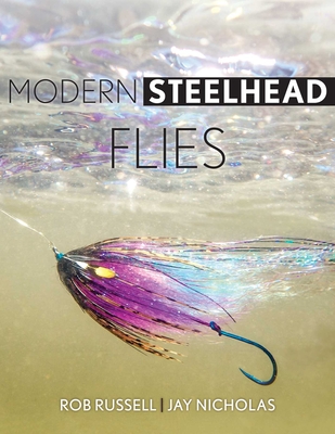 Modern Steelhead Flies - Russell, Rob, and Nicholas, Jay, and Jensen, Jon (Contributions by)