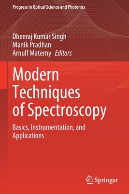Modern Techniques of Spectroscopy: Basics, Instrumentation, and Applications - Singh, Dheeraj Kumar (Editor), and Pradhan, Manik (Editor), and Materny, Arnulf (Editor)