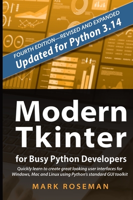 Modern Tkinter for Busy Python Developers: Quickly learn to create great looking user interfaces for Windows, Mac and Linux using Python's standard GUI toolkit - Roseman, Mark