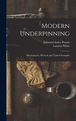 Modern Underpinning: Development, Methods and Typical Examples - White, Lazarus, and Prentis, Edmund Astley