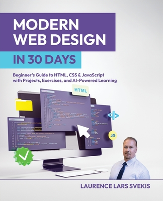 Modern Web Design in 30 Days: Beginner's Guide to HTML, CSS & JavaScript with Projects, Exercises, and AI-Powered Learning - Svekis, Laurence Lars