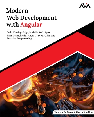 Modern Web Development with Angular: Build Cutting-Edge, Scalable Web Apps from Scratch with Angular, TypeScript, and Reactive Programming (English Edition) - Bouillon, Pierre, and Ava, Orange, and Faulkner, Duncan