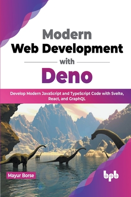 Modern Web Development with Deno: Develop Modern JavaScript and TypeScript Code with Svelte, React, and GraphQL (English Edition) - Borse, Mayur