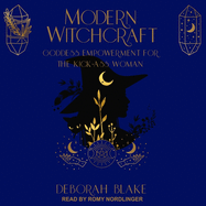 Modern Witchcraft: Goddess Empowerment for the Kick-Ass Woman