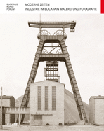 Moderne Zeiten: Industrie Im Blick Von Malerei Und Forografie
