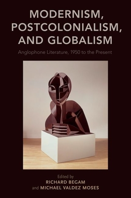 Modernism, Postcolonialism, and Globalism - Begam, Richard (Editor), and Moses, Michael Valdez (Editor)