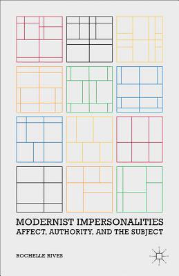Modernist Impersonalities: Affect, Authority, and the Subject - Rives, R.