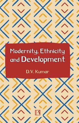 Modernity, Ethnicity and Development - Kumar, D V