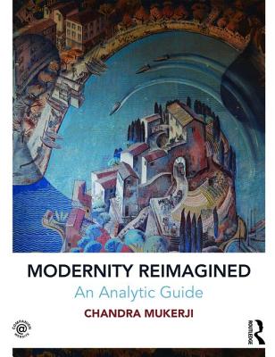 Modernity Reimagined: An Analytic Guide - Mukerji, Chandra