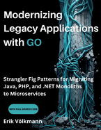 Modernizing Legacy Applications with GO: Strangler Fig Patterns for Migrating Java, PHP, and .NET Monoliths to Microservices (with full source code)