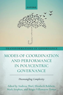 Modes of Coordination and Performance in Polycentric Governance: Disentangling Complexity - Thiel, Andreas (Volume editor), and Baldwin, Elizabeth (Volume editor), and Stephan, Mark (Volume editor)