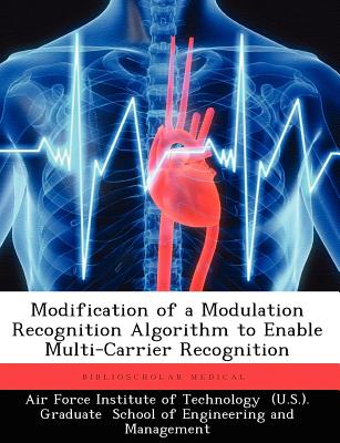Modification of a Modulation Recognition Algorithm to Enable Multi-Carrier Recognition - Air Force Institute of Technology (Creator), and Waters, Angela M