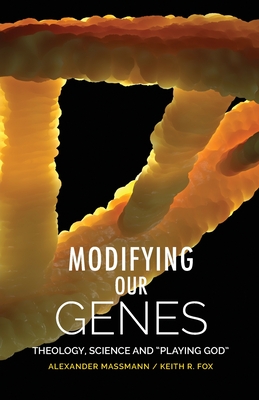Modifying Our Genes: Theology, Science and "Playing God" - Massmann, Alexander, and Fox, Keith R.