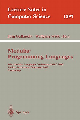Modular Programming Languages: Joint Modular Languages Conference, Jmlc 2000 Zurich, Switzerland, September 6-8, 2000 Proceedings - Gutknecht, J�rg (Editor), and Weck, Wolfgang (Editor)