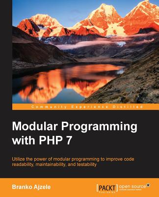 Modular Programming with PHP 7: Utilize the power of modular programming to improve code readability, maintainability, and testability - Ajzele, Branko