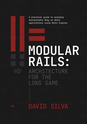 Modular Rails: A practical guide to building maintainable Ruby on Rails applications using Rails Engines - Silva, David