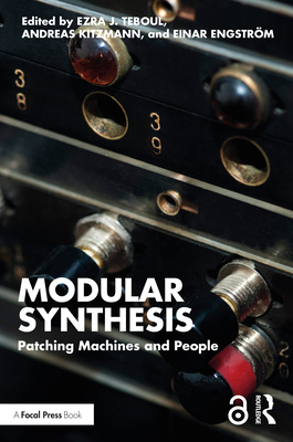 Modular Synthesis: Patching Machines and People - Teboul, Ezra J (Editor), and Kitzmann, Andreas (Editor), and Engstr�m, Einar (Editor)