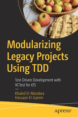 Modularizing Legacy Projects Using TDD: Test-Driven Development with XCTest for iOS - El-Morabea, Khaled, and El-Garem, Hassaan
