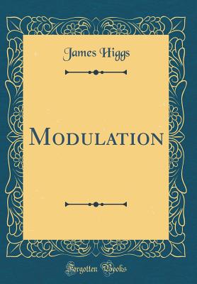 Modulation (Classic Reprint) - Higgs, James